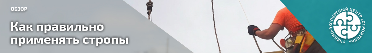 Как правильно применять стропы. Справочник СОТ