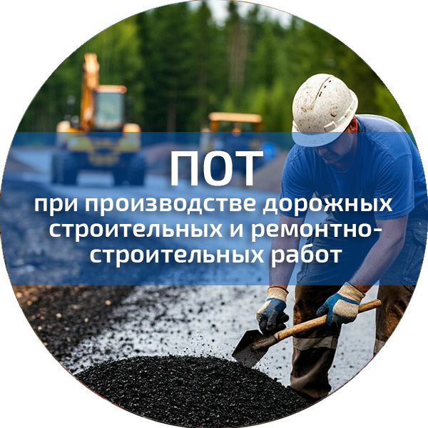 ПОТ при производстве дорожных строительных и ремонтно-строительных работ. Обучение по ПОТ