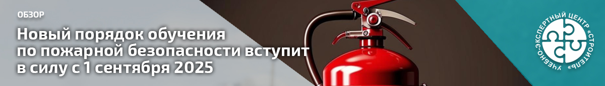 Новый порядок обучения по пожарной безопасности вступит в силу с 1 сентября 2025. Справочник СОТ