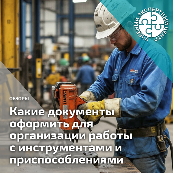 Какие документы оформить для организации работы с инструментами и приспособлениями. Справочник СОТ