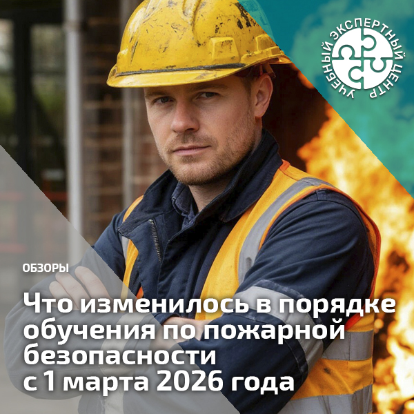 Что изменилось в порядке обучения по пожарной безопасности с 1 марта 2026 года. Справочник СОТ