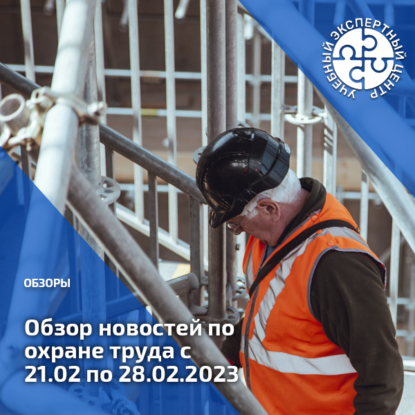 Обзор новостей по охране труда с 21 по 28 февраля 2023 года. Обзоры